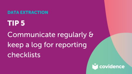 Data Extraction Communicate Regularly & Keep a Log for Reporting Checklists